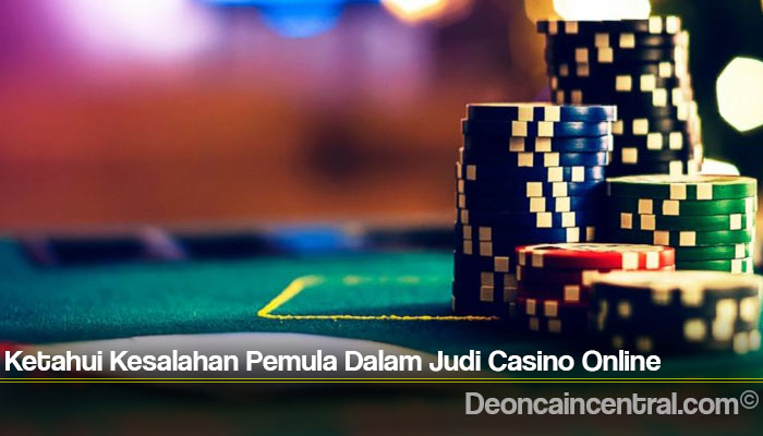 Ketahui Kesalahan Pemula Dalam Judi Casino Online