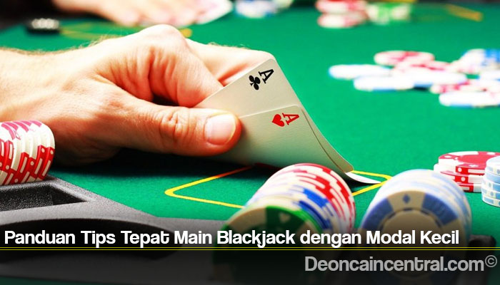 Panduan Tips Tepat Main Blackjack dengan Modal Kecil